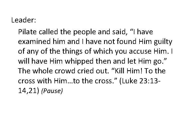 Leader: Pilate called the people and said, “I have examined him and I have