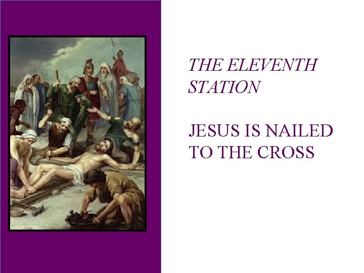 THE ELEVENTH STATION JESUS IS NAILED TO THE CROSS 