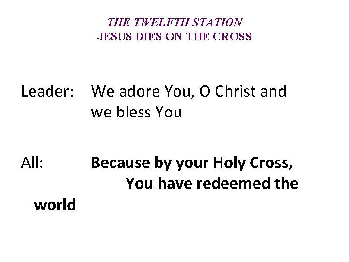 THE TWELFTH STATION JESUS DIES ON THE CROSS Leader: We adore You, O Christ