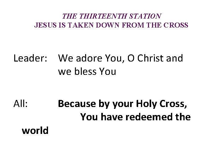 THE THIRTEENTH STATION JESUS IS TAKEN DOWN FROM THE CROSS Leader: We adore You,