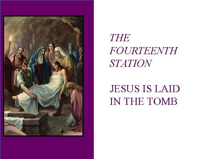 THE FOURTEENTH STATION JESUS IS LAID IN THE TOMB 