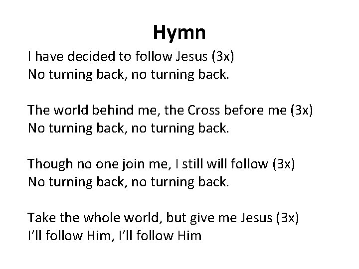 Hymn I have decided to follow Jesus (3 x) No turning back, no turning