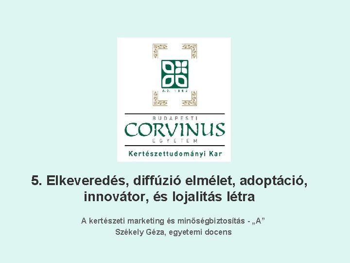 5. Elkeveredés, diffúzió elmélet, adoptáció, innovátor, és lojalitás létra A kertészeti marketing és minőségbiztosítás