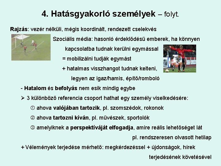 4. Hatásgyakorló személyek – folyt. Rajzás: vezér nélküli, mégis koordinált, rendezett cselekvés Szociális média: