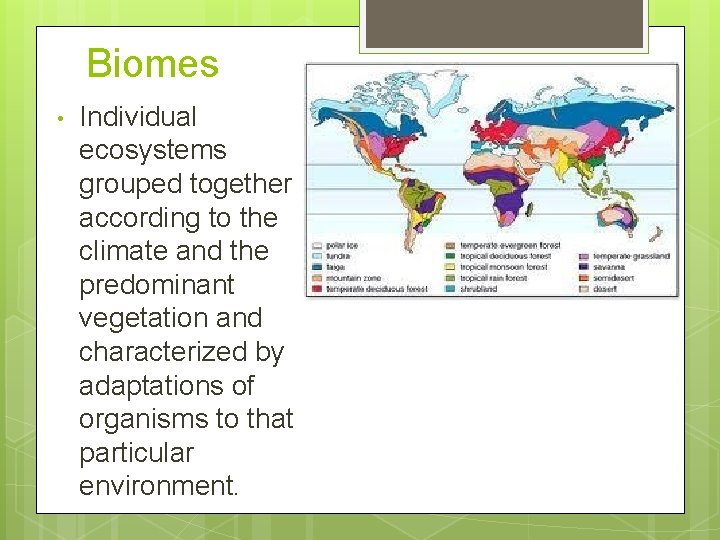 Biomes • Individual ecosystems grouped together according to the climate and the predominant vegetation