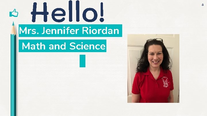 Hello! Mrs. Jennifer Riordan Math and Science 3 