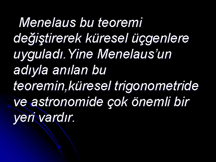 Menelaus bu teoremi değiştirerek küresel üçgenlere uyguladı. Yine Menelaus’un adıyla anılan bu teoremin, küresel