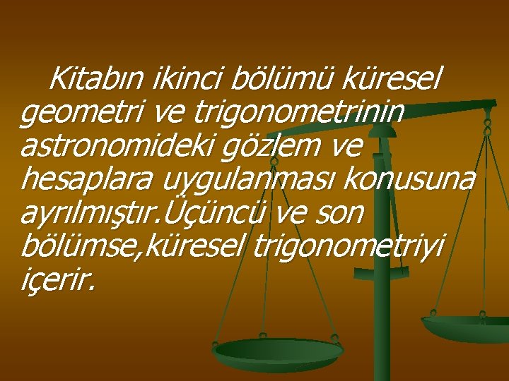 Kitabın ikinci bölümü küresel geometri ve trigonometrinin astronomideki gözlem ve hesaplara uygulanması konusuna ayrılmıştır.