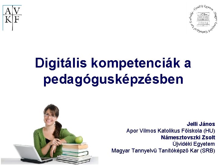 Digitális kompetenciák a pedagógusképzésben Jelli János Apor Vilmos Katolikus Főiskola (HU) Námesztovszki Zsolt Újvidéki