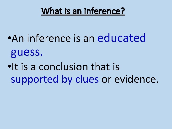 What is an inference? • An inference is an educated guess. • It is