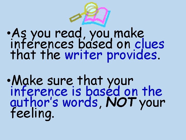  • As you read, you make inferences based on clues that the writer