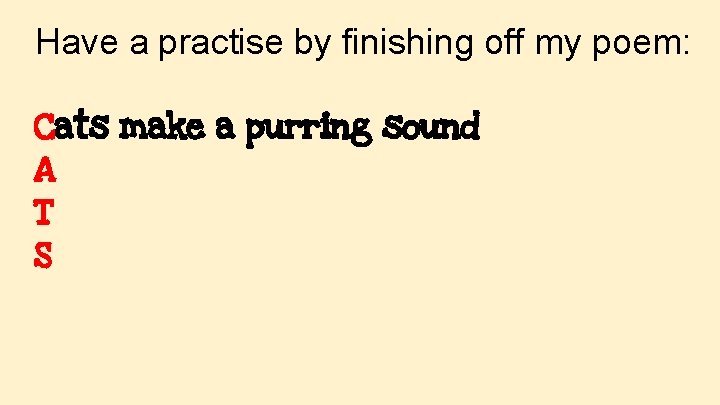 Have a practise by finishing off my poem: Cats make a purring sound A