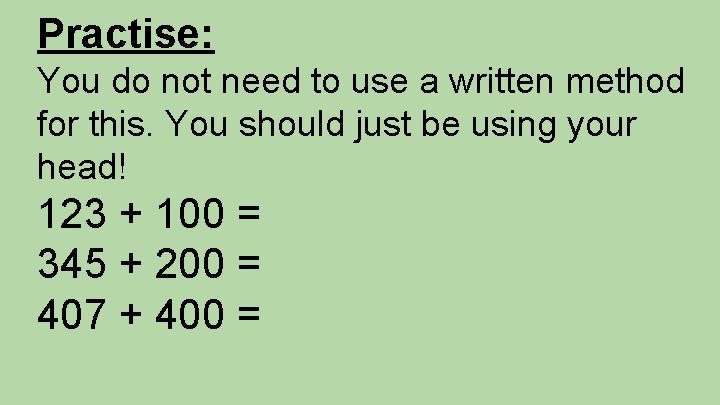Practise: You do not need to use a written method for this. You should