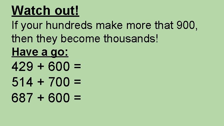 Watch out! If your hundreds make more that 900, then they become thousands! Have
