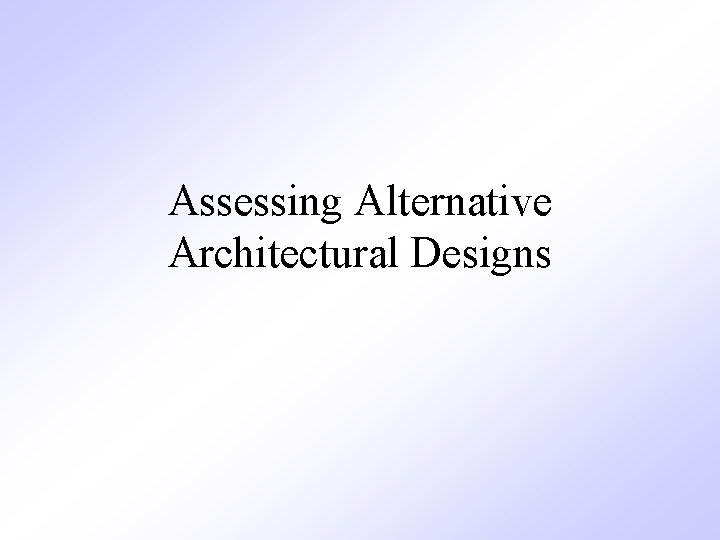 Assessing Alternative Architectural Designs 