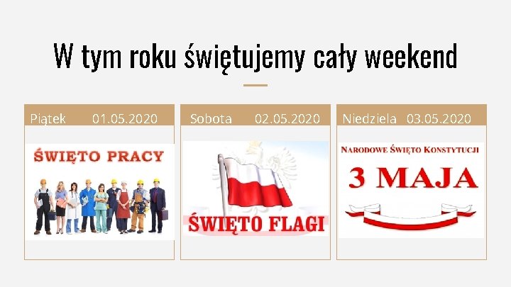 W tym roku świętujemy cały weekend Piątek 01. 05. 2020 Sobota 02. 05. 2020