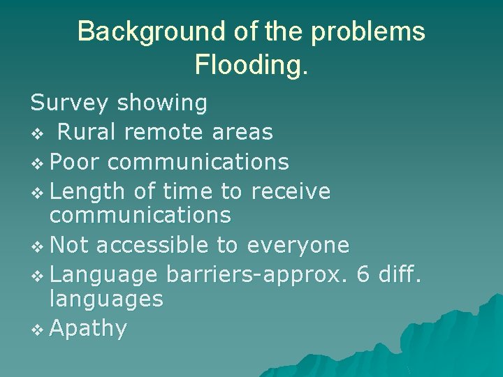 Background of the problems Flooding. Survey showing v Rural remote areas v Poor communications