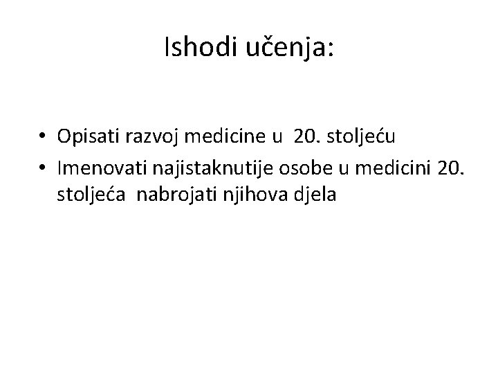 Ishodi učenja: • Opisati razvoj medicine u 20. stoljeću • Imenovati najistaknutije osobe u