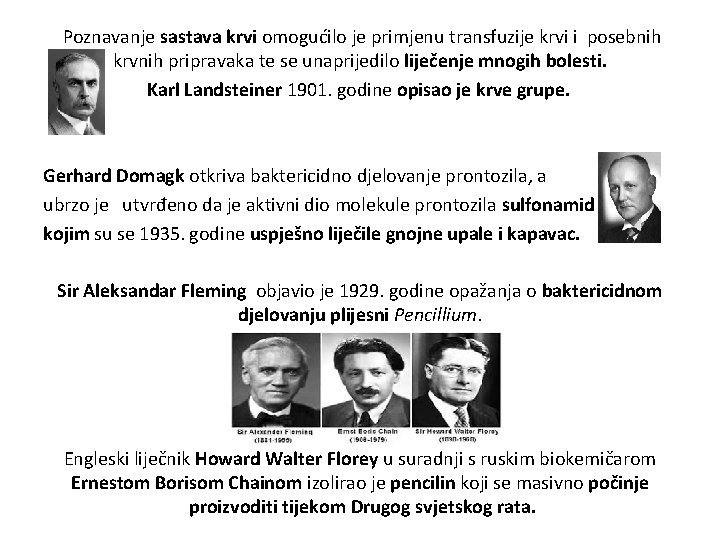 Poznavanje sastava krvi omogućilo je primjenu transfuzije krvi i posebnih krvnih pripravaka te se