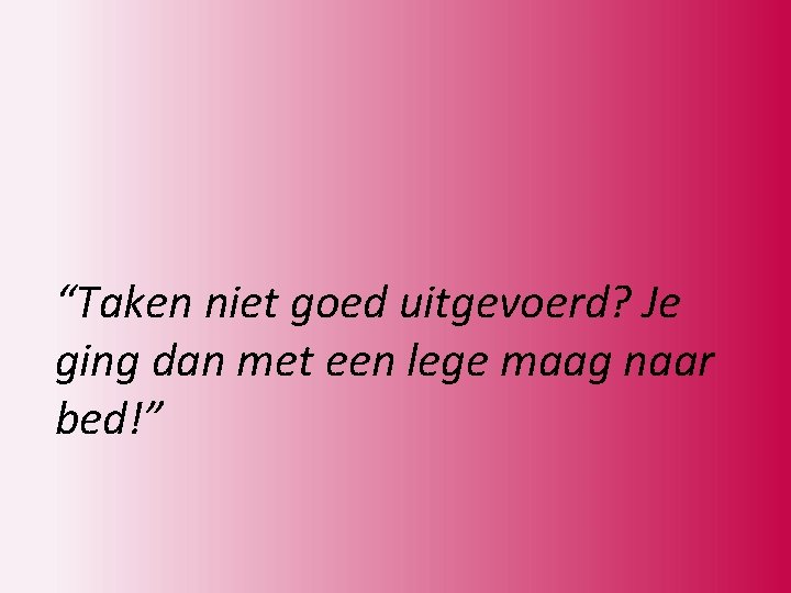 “Taken niet goed uitgevoerd? Je ging dan met een lege maag naar bed!” 