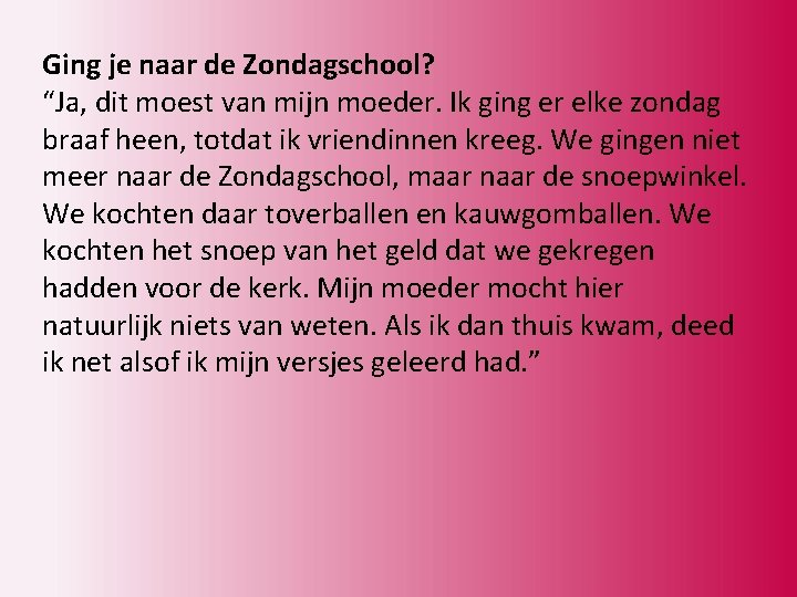Ging je naar de Zondagschool? “Ja, dit moest van mijn moeder. Ik ging er