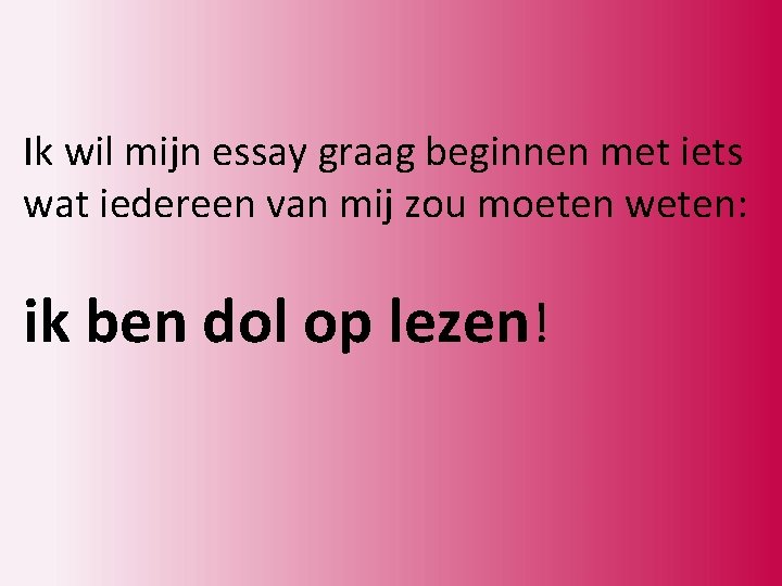 Ik wil mijn essay graag beginnen met iets wat iedereen van mij zou moeten