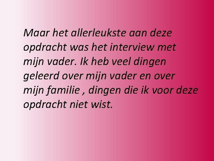 Maar het allerleukste aan deze opdracht was het interview met mijn vader. Ik heb