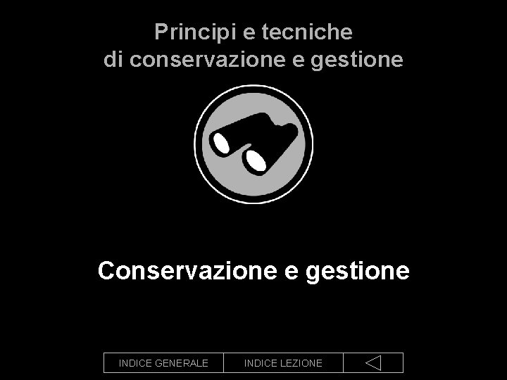 Principi e tecniche di conservazione e gestione Conservazione e gestione INDICE GENERALE INDICE LEZIONE