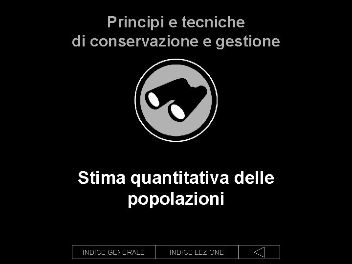 Principi e tecniche di conservazione e gestione Stima quantitativa delle popolazioni INDICE GENERALE INDICE