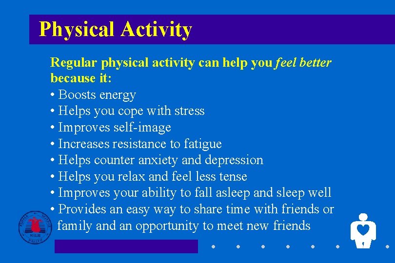 Physical Activity Regular physical activity can help you feel better because it: • Boosts