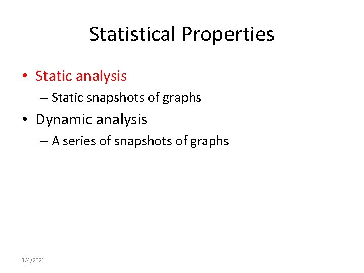 Statistical Properties • Static analysis – Static snapshots of graphs • Dynamic analysis –