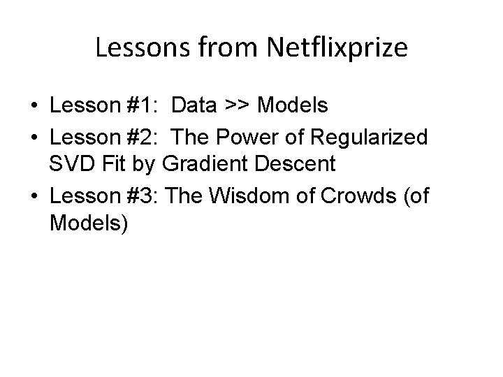 Lessons from Netflixprize • Lesson #1: Data >> Models • Lesson #2: The Power