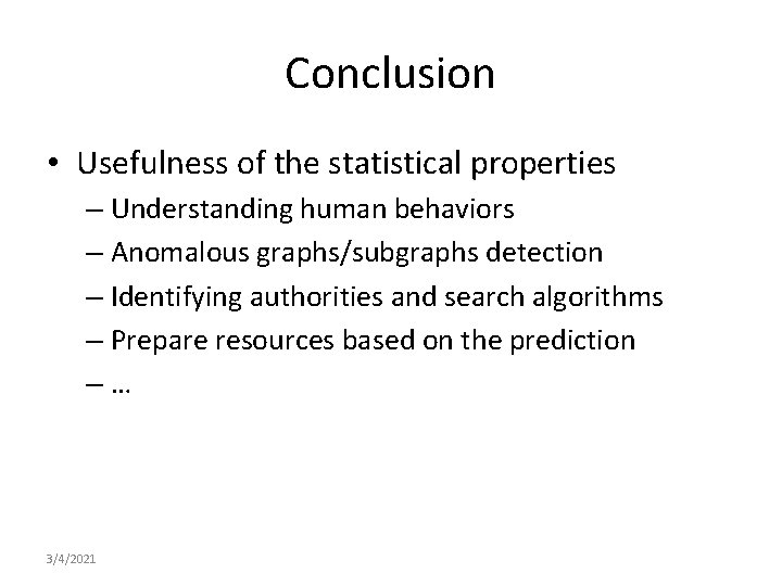 Conclusion • Usefulness of the statistical properties – Understanding human behaviors – Anomalous graphs/subgraphs