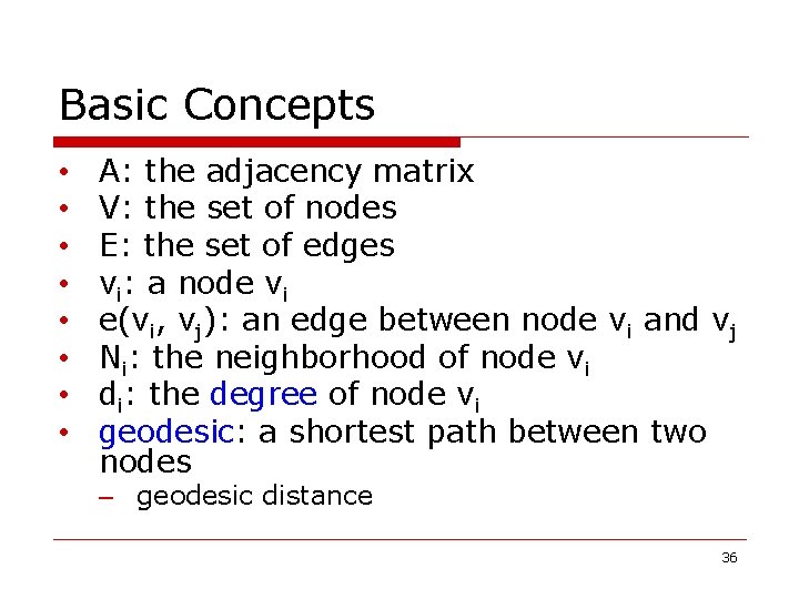 Basic Concepts • • A: the adjacency matrix V: the set of nodes E: