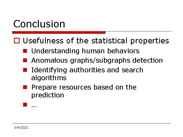 Conclusion o Usefulness of the statistical properties n Understanding human behaviors n Anomalous graphs/subgraphs