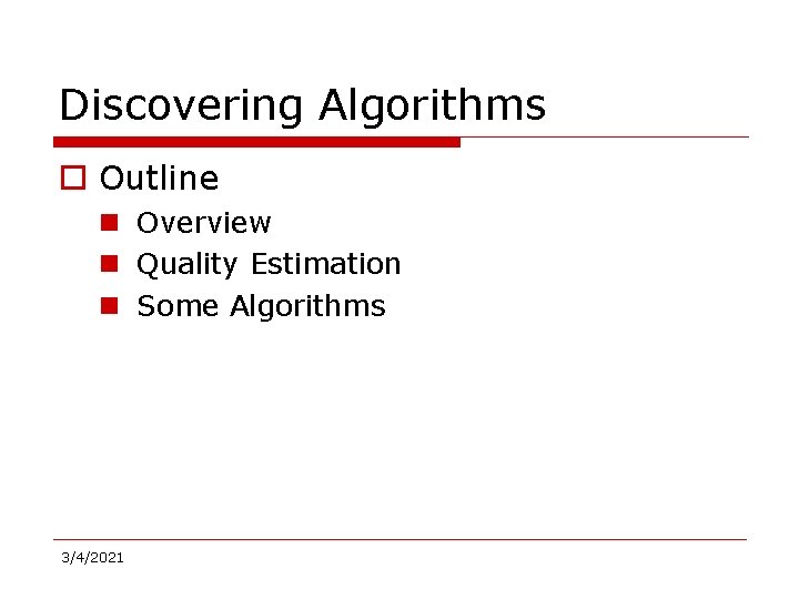 Discovering Algorithms o Outline n Overview n Quality Estimation n Some Algorithms 3/4/2021 