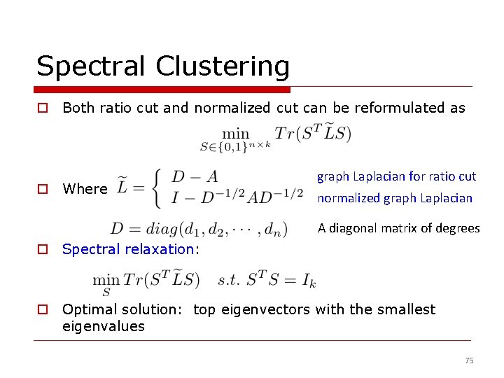 Spectral Clustering o Both ratio cut and normalized cut can be reformulated as o