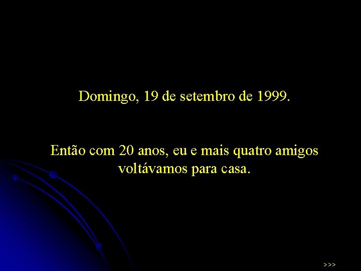 Domingo, 19 de setembro de 1999. Então com 20 anos, eu e mais quatro