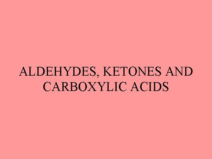 ALDEHYDES, KETONES AND CARBOXYLIC ACIDS 