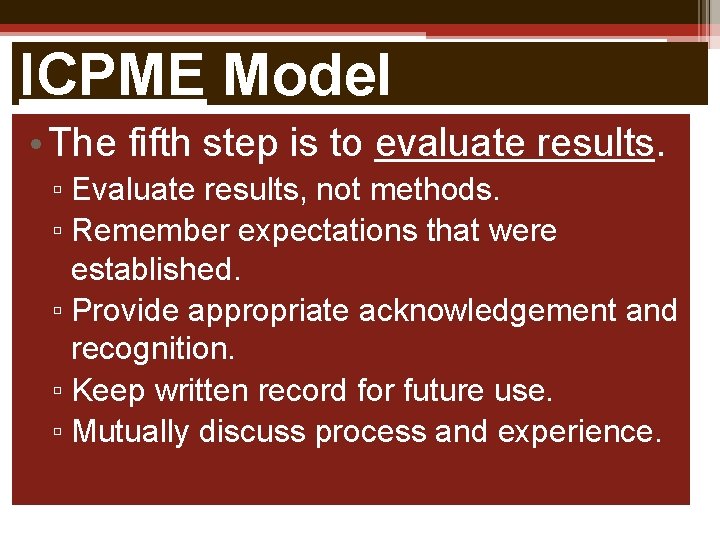 ICPME Model • The fifth step is to evaluate results. ▫ Evaluate results, not