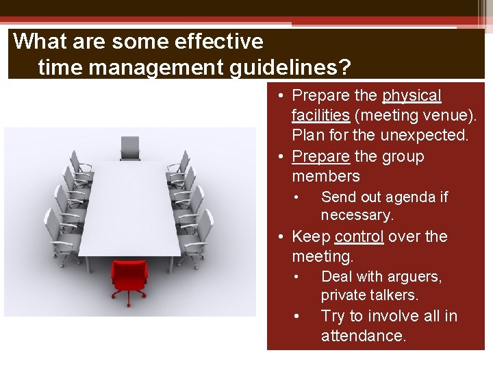 What are some effective time management guidelines? • Prepare the physical facilities (meeting venue).