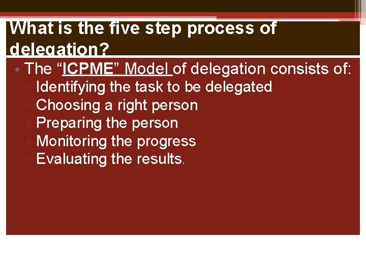 What is the five step process of delegation? • The “ICPME” Model of delegation