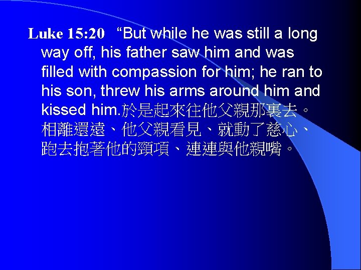 Luke 15: 20 “But while he was still a long way off, his father