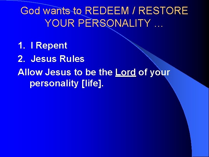 God wants to REDEEM / RESTORE YOUR PERSONALITY … 1. I Repent 2. Jesus