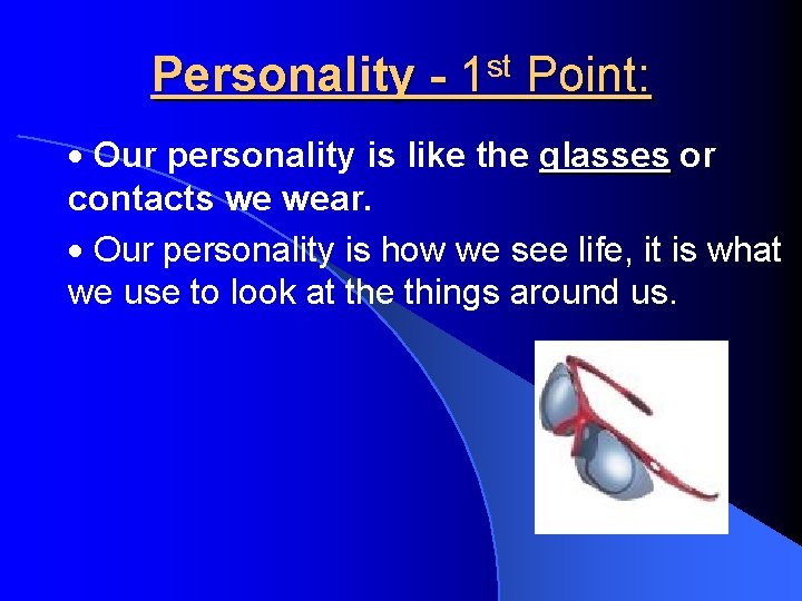 Personality - 1 st Point: · Our personality is like the glasses or contacts