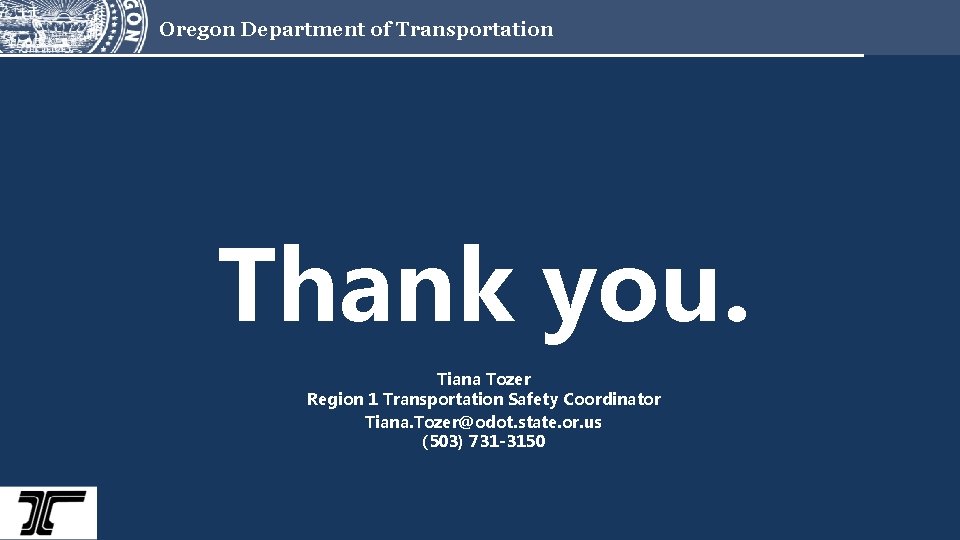 Oregon Department of Transportation Thank you. Tiana Tozer Region 1 Transportation Safety Coordinator Tiana.