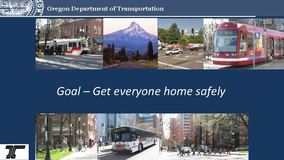 Oregon Department of Transportation Goal – Get everyone home safely 