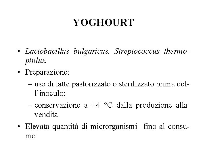 YOGHOURT • Lactobacillus bulgaricus, Streptococcus thermophilus. • Preparazione: – uso di latte pastorizzato o