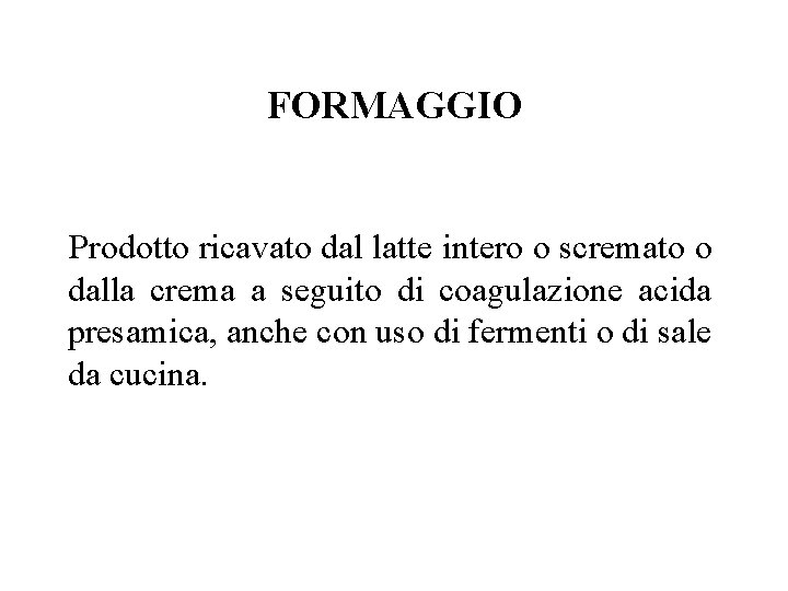 FORMAGGIO Prodotto ricavato dal latte intero o scremato o dalla crema a seguito di