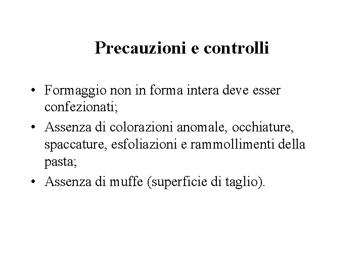 Precauzioni e controlli • Formaggio non in forma intera deve esser confezionati; • Assenza